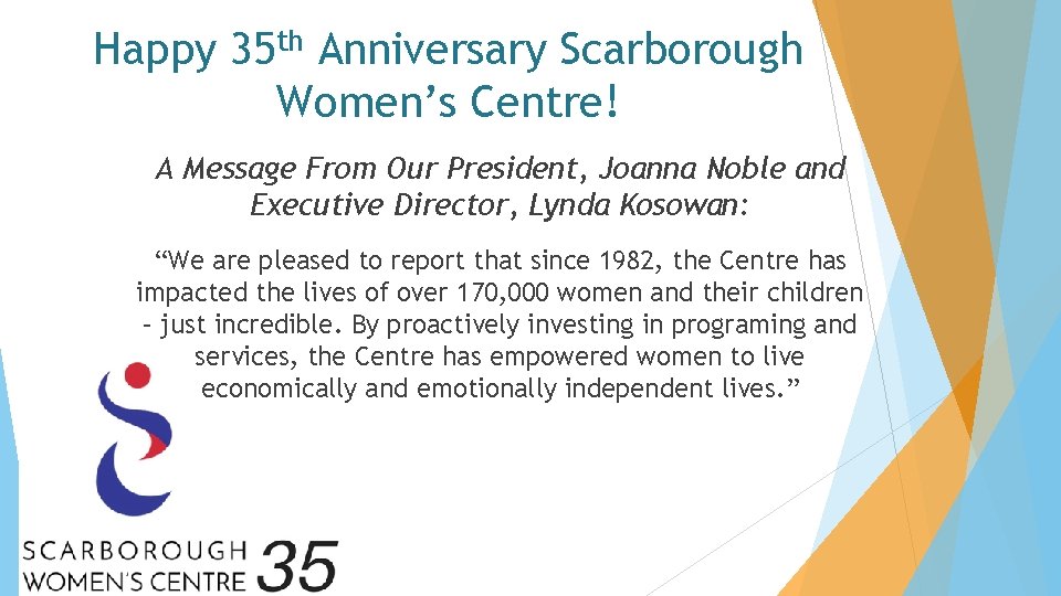 Happy 35 th Anniversary Scarborough Women’s Centre! A Message From Our President, Joanna Noble