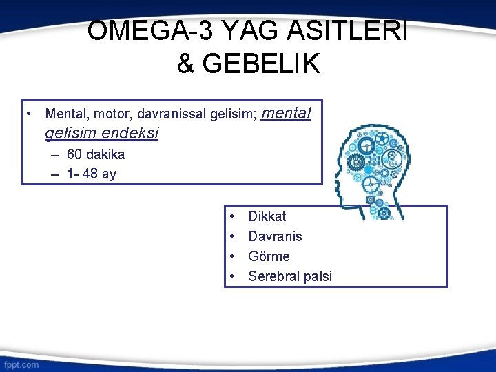 OMEGA-3 YAG ASITLERI & GEBELIK • Mental, motor, davranissal gelisim; mental gelisim endeksi –