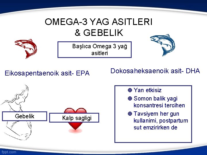 OMEGA-3 YAG ASITLERI & GEBELIK Başlıca Omega 3 yağ asitleri Eikosapentaenoik asit- EPA Gebelik