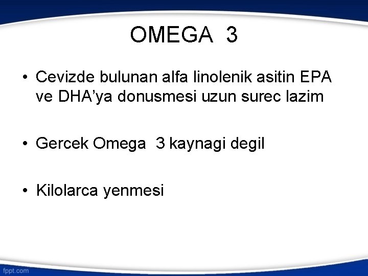 OMEGA 3 • Cevizde bulunan alfa linolenik asitin EPA ve DHA’ya donusmesi uzun surec