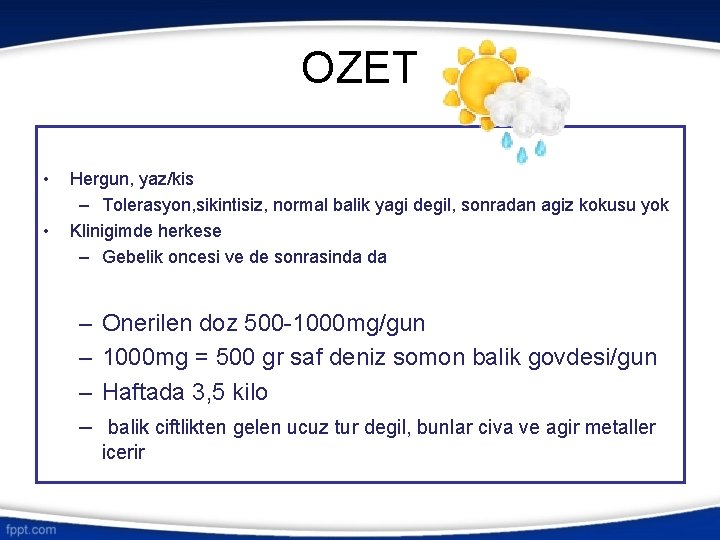 OZET • • Hergun, yaz/kis – Tolerasyon, sikintisiz, normal balik yagi degil, sonradan agiz