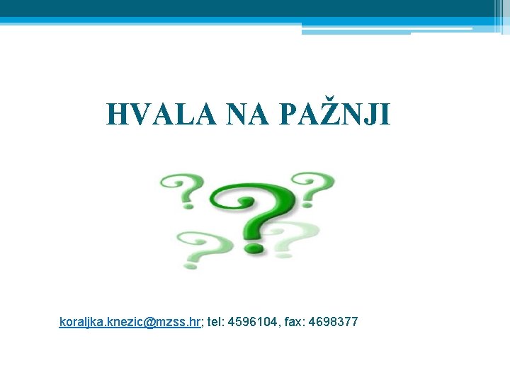 HVALA NA PAŽNJI koraljka. knezic@mzss. hr; tel: 4596104, fax: 4698377 