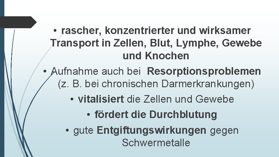  • rascher, konzentrierter und wirksamer Transport in Zellen, Blut, Lymphe, Gewebe und Knochen