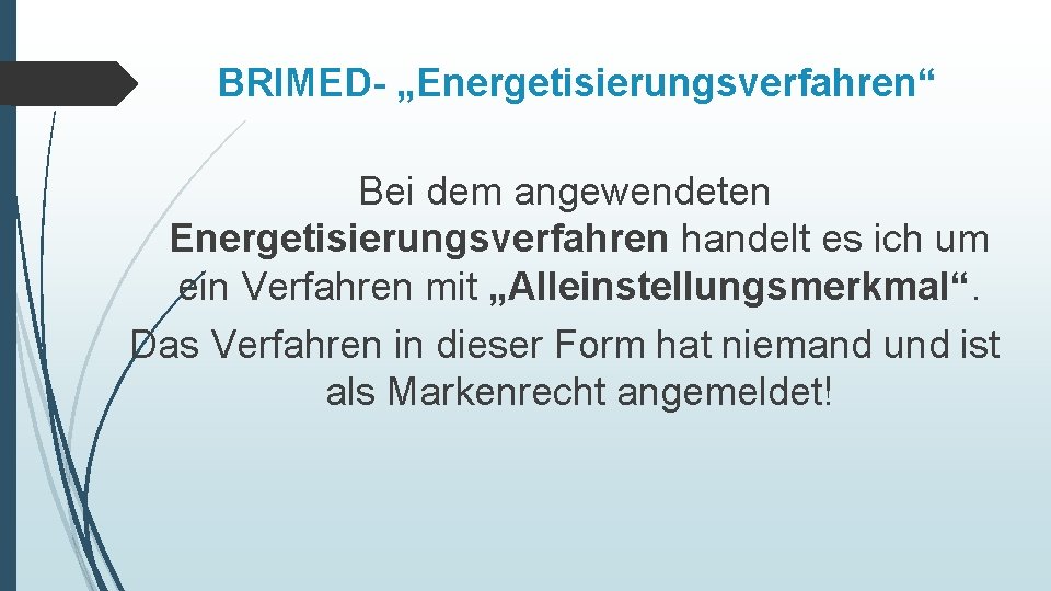 BRIMED- „Energetisierungsverfahren“ Bei dem angewendeten Energetisierungsverfahren handelt es ich um ein Verfahren mit „Alleinstellungsmerkmal“.