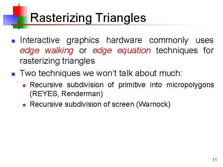 Rasterizing Triangles n n Interactive graphics hardware commonly uses edge walking or edge equation