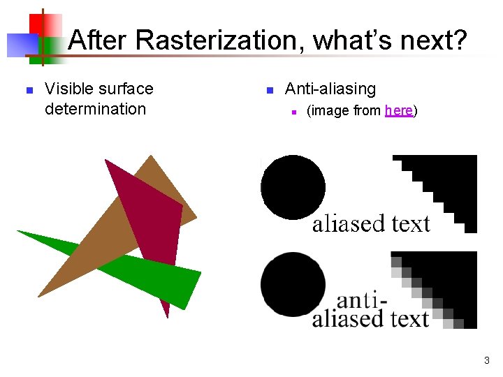 After Rasterization, what’s next? n Visible surface determination n Anti-aliasing n (image from here)