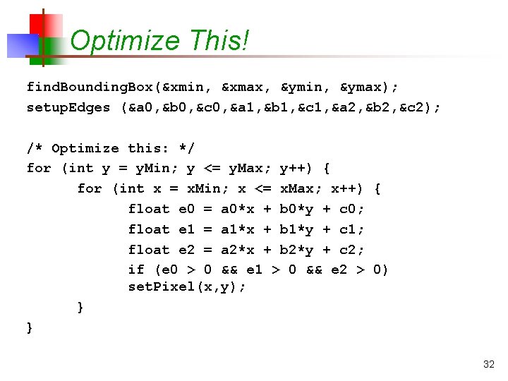 Optimize This! find. Bounding. Box(&xmin, &xmax, &ymin, &ymax); setup. Edges (&a 0, &b 0,