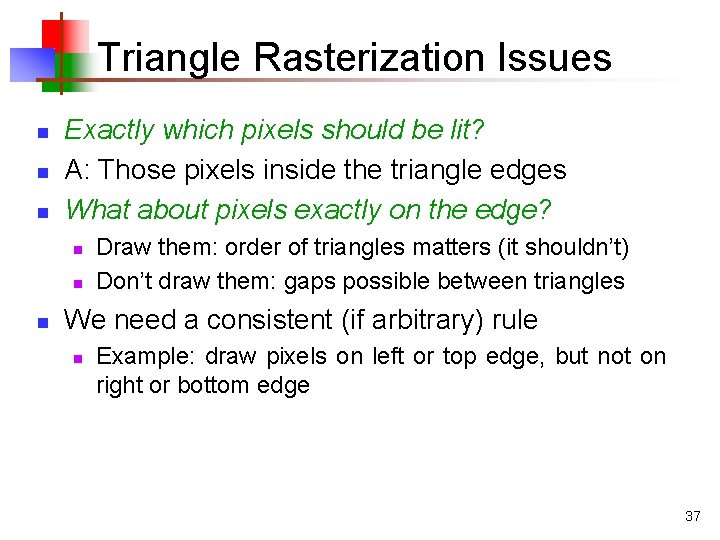 Triangle Rasterization Issues n n n Exactly which pixels should be lit? A: Those