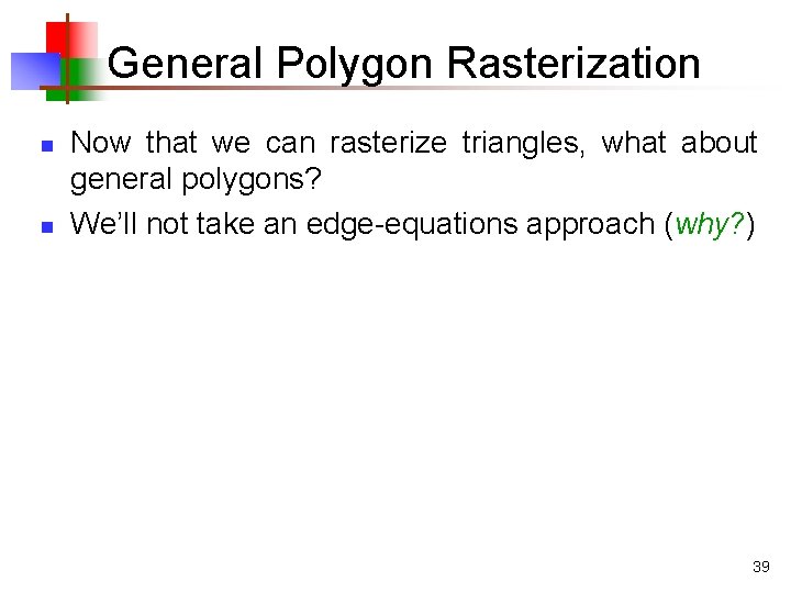 General Polygon Rasterization n n Now that we can rasterize triangles, what about general