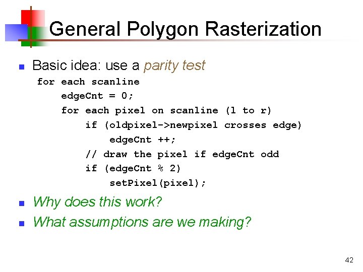General Polygon Rasterization n Basic idea: use a parity test for each scanline edge.