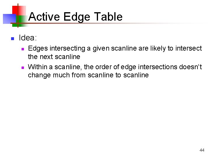 Active Edge Table n Idea: n n Edges intersecting a given scanline are likely