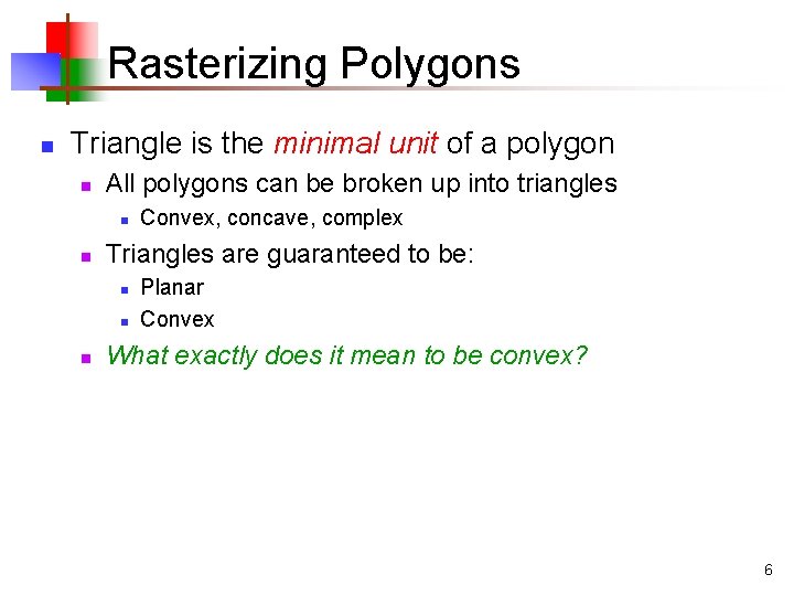 Rasterizing Polygons n Triangle is the minimal unit of a polygon n All polygons