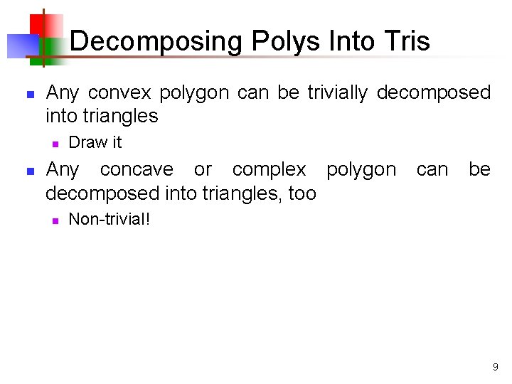 Decomposing Polys Into Tris n Any convex polygon can be trivially decomposed into triangles
