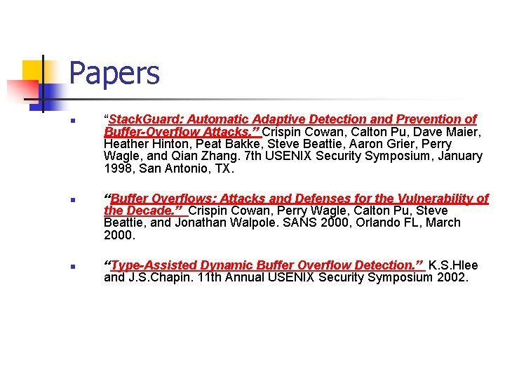 Papers n n n “Stack. Guard: Automatic Adaptive Detection and Prevention of Buffer-Overflow Attacks.