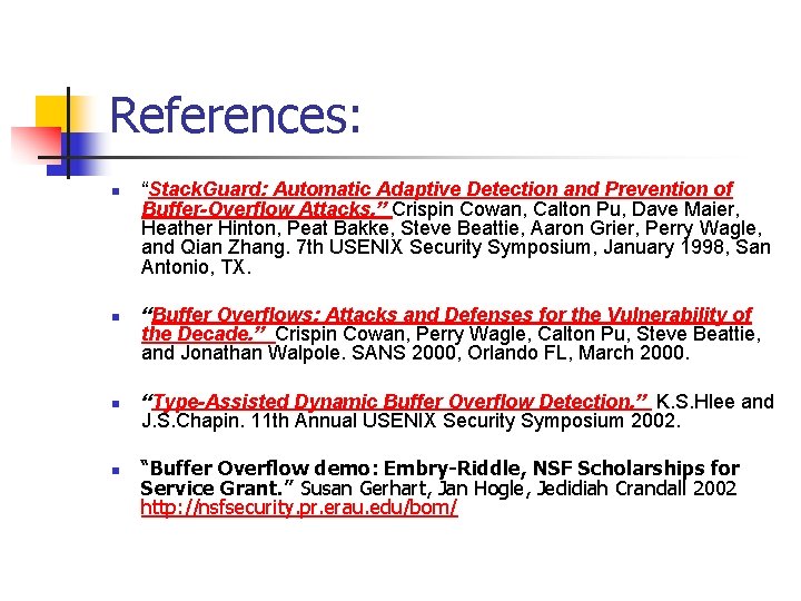 References: n n “Stack. Guard: Automatic Adaptive Detection and Prevention of Buffer-Overflow Attacks. ”