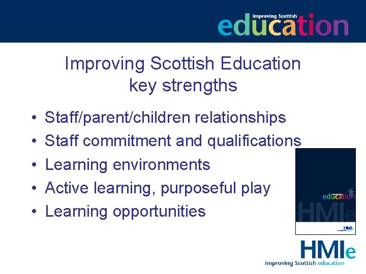 Improving Scottish Education key strengths • • • Staff/parent/children relationships Staff commitment and qualifications