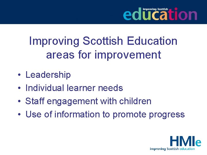 Improving Scottish Education areas for improvement • • Leadership Individual learner needs Staff engagement