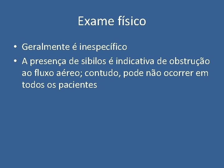 Exame físico • Geralmente é inespecífico • A presença de sibilos é indicativa de