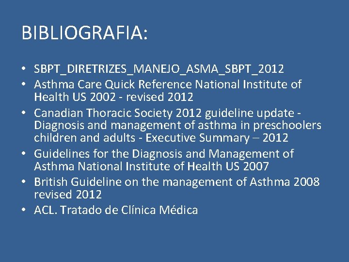 BIBLIOGRAFIA: • SBPT_DIRETRIZES_MANEJO_ASMA_SBPT_2012 • Asthma Care Quick Reference National Institute of Health US 2002