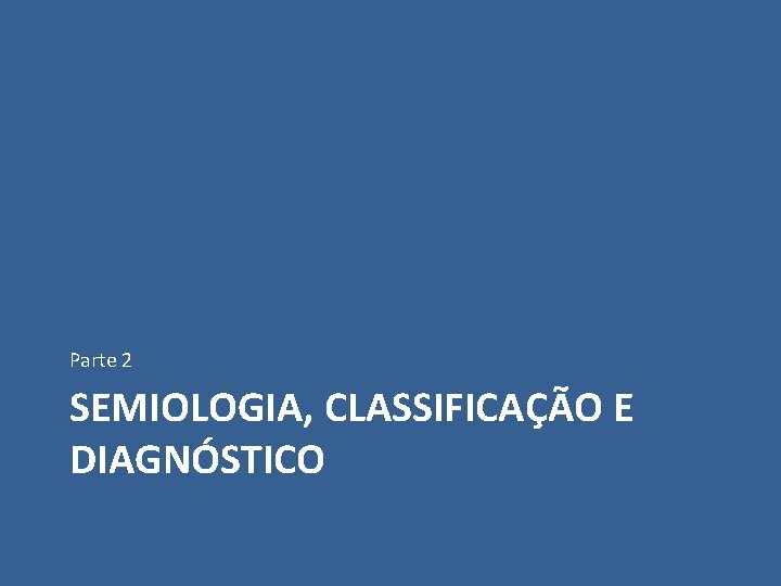 Parte 2 SEMIOLOGIA, CLASSIFICAÇÃO E DIAGNÓSTICO 