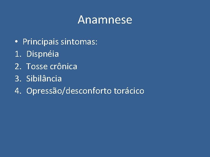 Anamnese • Principais sintomas: 1. Dispnéia 2. Tosse crônica 3. Sibilância 4. Opressão/desconforto torácico