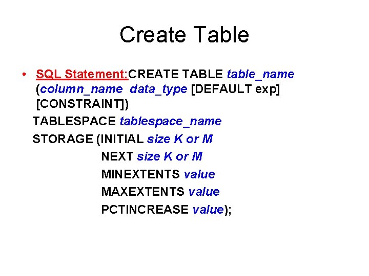 Create Table • SQL Statement: CREATE TABLE table_name (column_name data_type [DEFAULT exp] [CONSTRAINT]) TABLESPACE