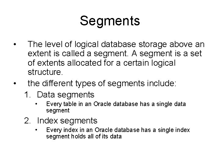 Segments • The level of logical database storage above an extent is called a