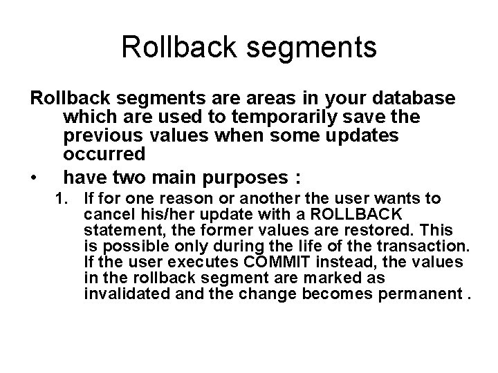 Rollback segments are areas in your database which are used to temporarily save the