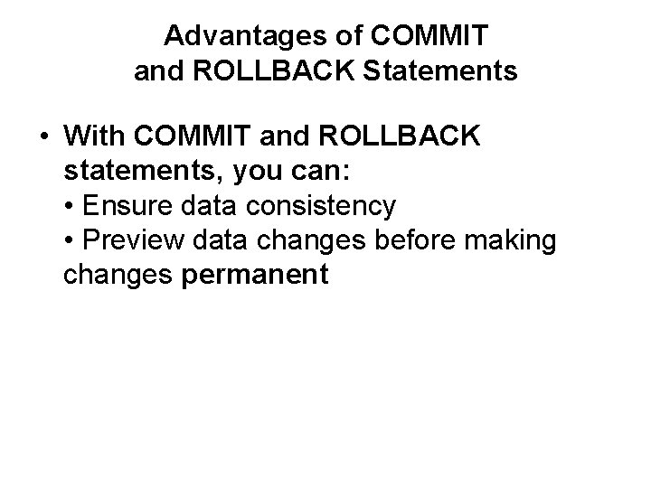 Advantages of COMMIT and ROLLBACK Statements • With COMMIT and ROLLBACK statements, you can: