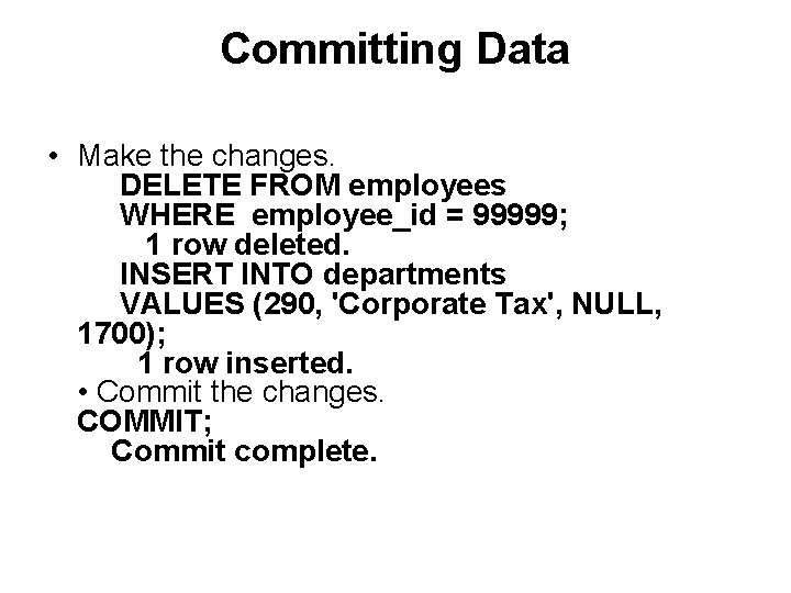 Committing Data • Make the changes. DELETE FROM employees WHERE employee_id = 99999; 1