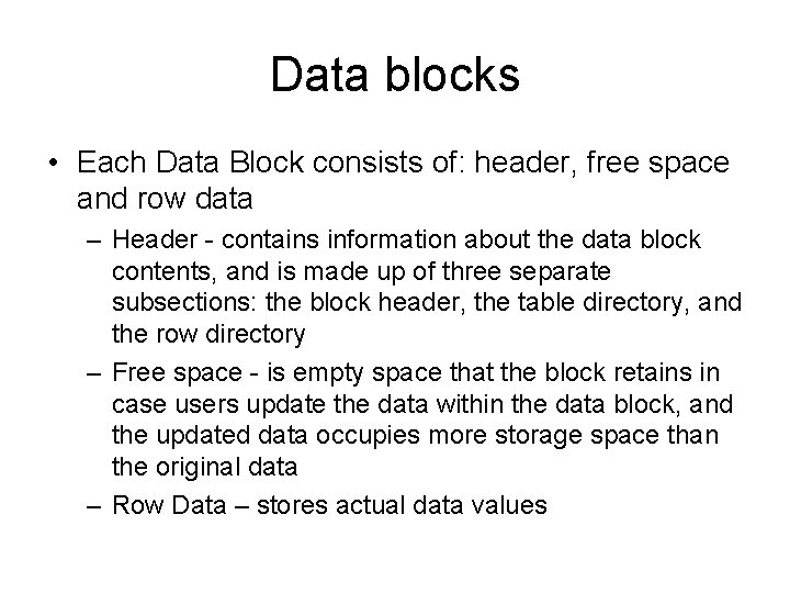 Data blocks • Each Data Block consists of: header, free space and row data