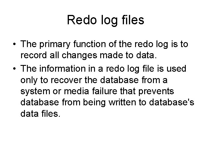 Redo log files • The primary function of the redo log is to record