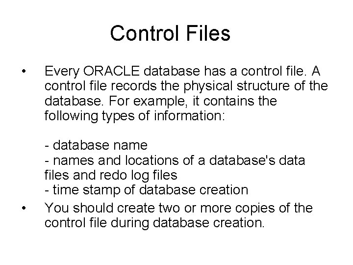 Control Files • • Every ORACLE database has a control file. A control file