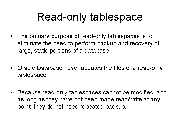 Read-only tablespace • The primary purpose of read-only tablespaces is to eliminate the need