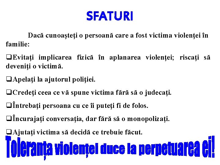 SFATURI Dacă cunoaşteţi o persoană care a fost victima violenţei în familie: q. Evitaţi