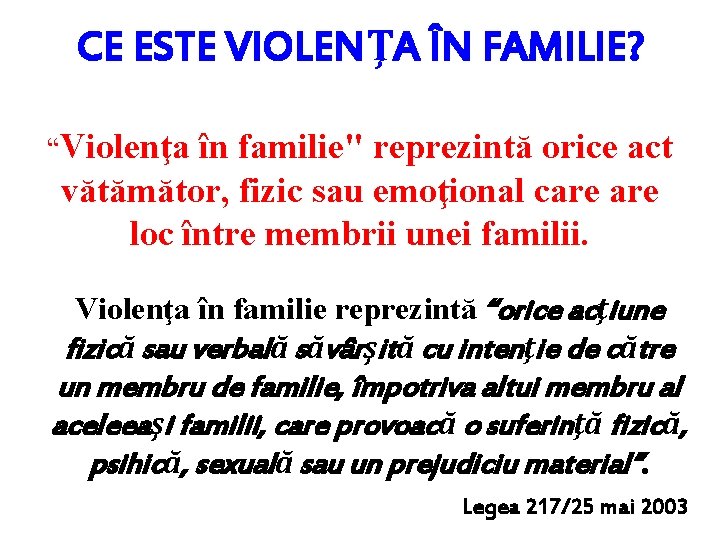 CE ESTE VIOLENŢA ÎN FAMILIE? “Violenţa în familie" reprezintă orice act vătămător, fizic sau