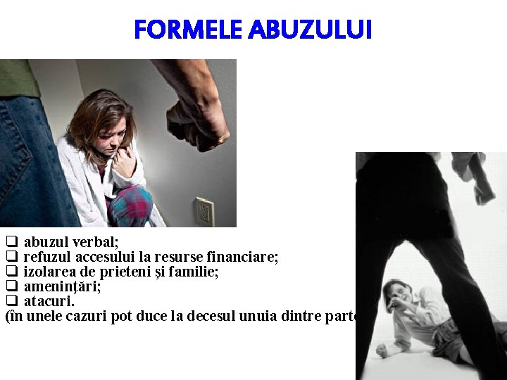 FORMELE ABUZULUI q abuzul verbal; q refuzul accesului la resurse financiare; q izolarea de