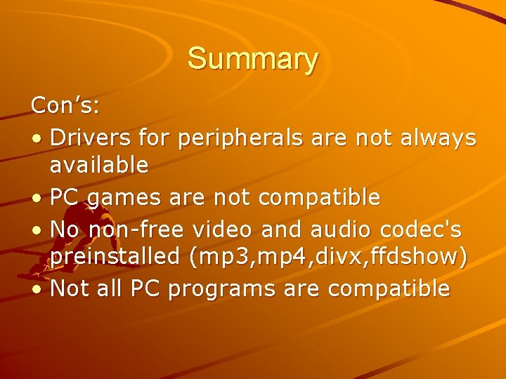 Summary Con’s: • Drivers for peripherals are not always available • PC games are