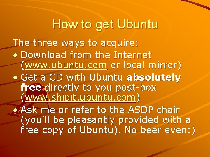 How to get Ubuntu The three ways to acquire: • Download from the Internet