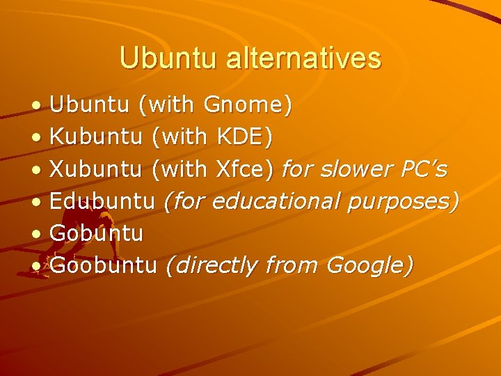 Ubuntu alternatives • Ubuntu (with Gnome) • Kubuntu (with KDE) • Xubuntu (with Xfce)