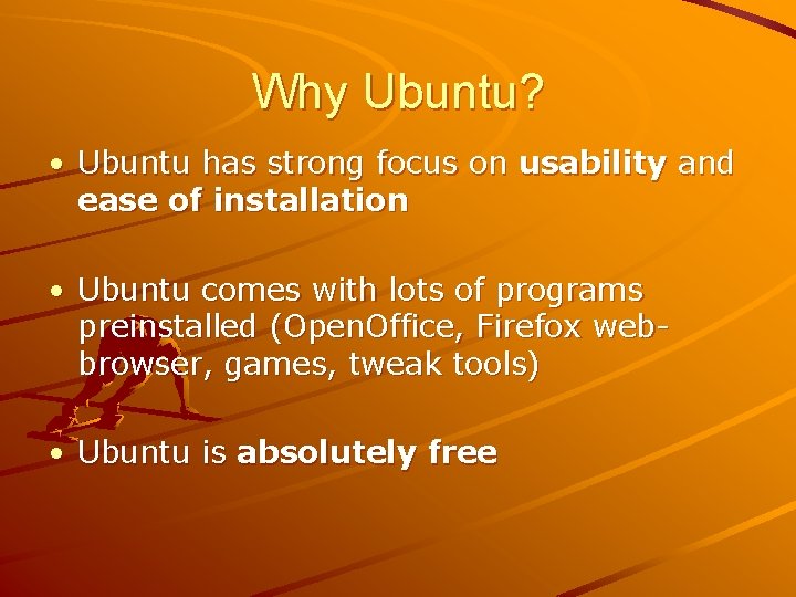 Why Ubuntu? • Ubuntu has strong focus on usability and ease of installation •