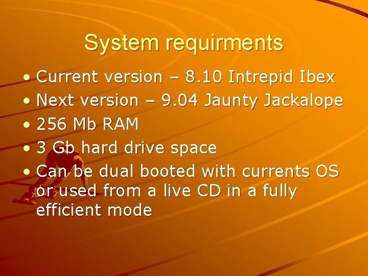 System requirments • Current version – 8. 10 Intrepid Ibex • Next version –