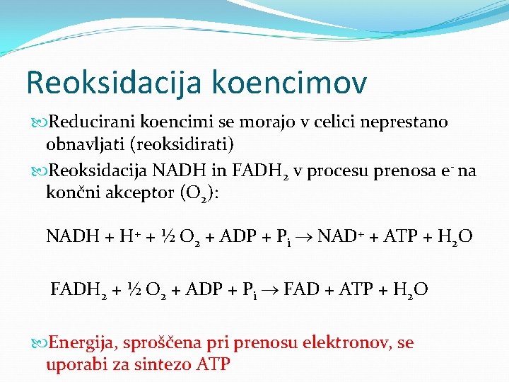 Reoksidacija koencimov Reducirani koencimi se morajo v celici neprestano obnavljati (reoksidirati) Reoksidacija NADH in