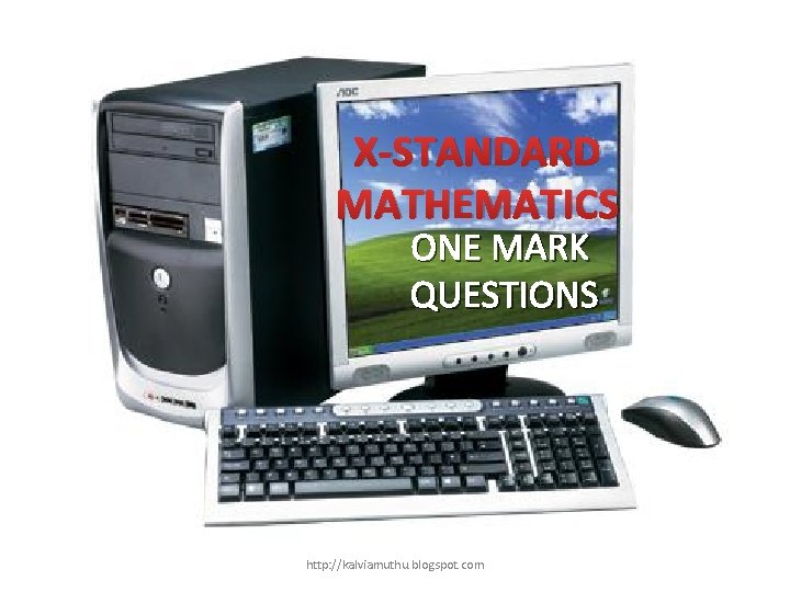X-STANDARD MATHEMATICS ONE MARK QUESTIONS http: //kalviamuthu. blogspot. com 