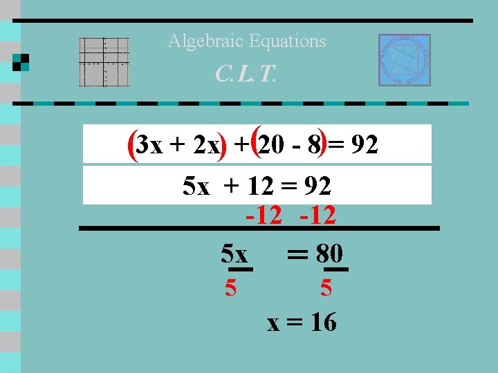 Algebraic Equations C. L. T. (3 x + 2 x) +(20 - 8)= 92