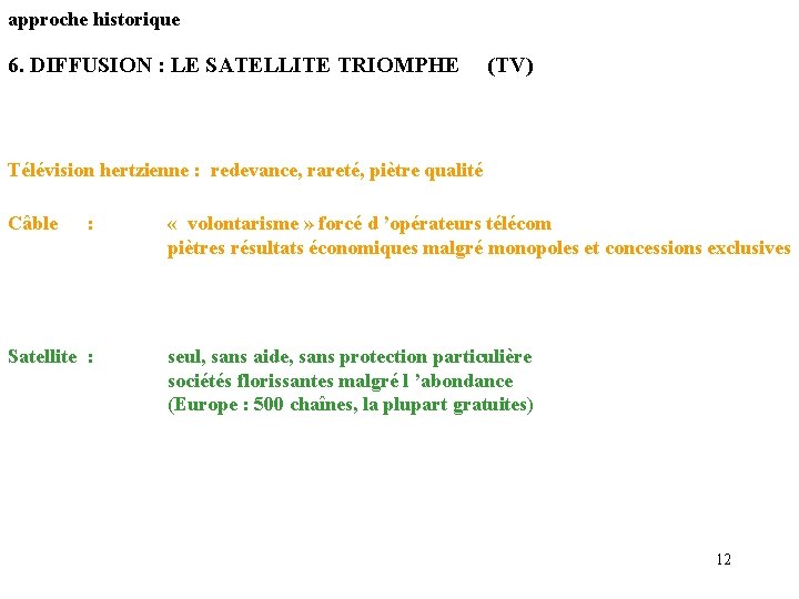 approche historique 6. DIFFUSION : LE SATELLITE TRIOMPHE (TV) Télévision hertzienne : redevance, rareté,