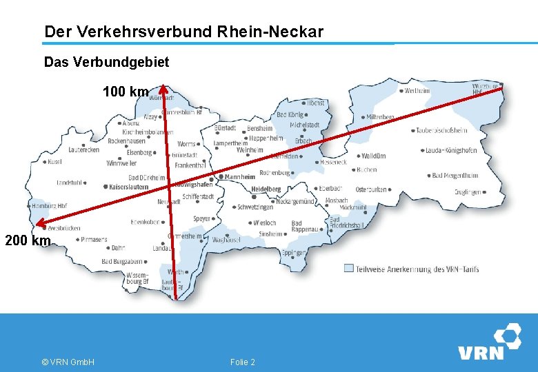 Der Verkehrsverbund Rhein-Neckar Das Verbundgebiet 100 km 200 km © VRN Gmb. H Folie