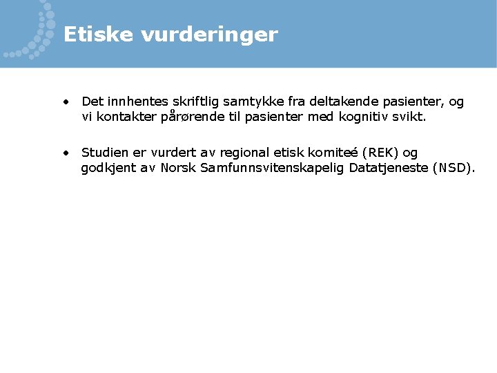 Etiske vurderinger • Det innhentes skriftlig samtykke fra deltakende pasienter, og vi kontakter pårørende