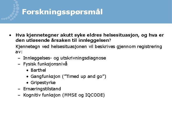 Forskningsspørsmål • Hva kjennetegner akutt syke eldres helsesituasjon, og hva er den utløsende årsaken