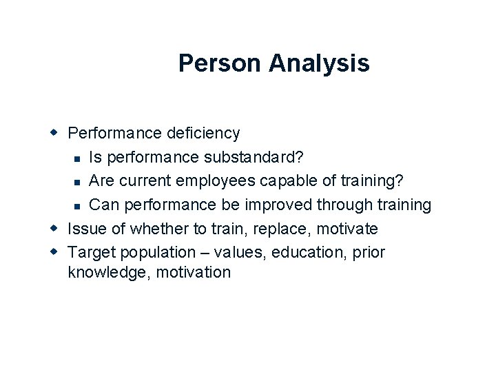Person Analysis w Performance deficiency n Is performance substandard? n Are current employees capable